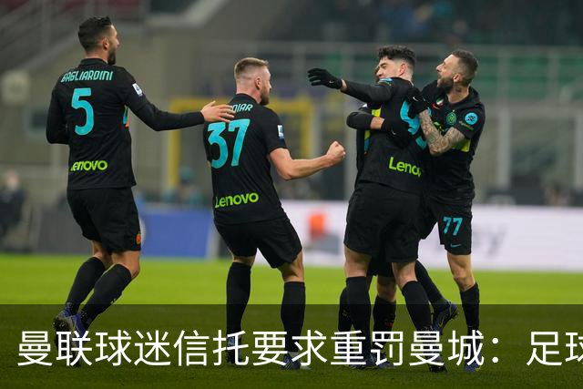 曼联球迷信托要求重罚曼城：足球不该容忍这种行为